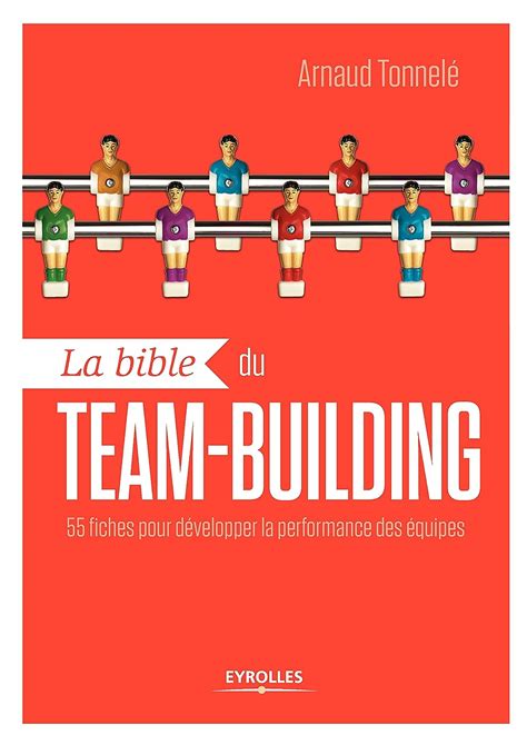 La bible du team-building: 55 fiches pour développer la performance des équipes (EYROLLES)